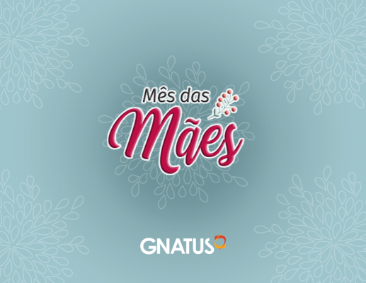 Mês das Mães é na GNATUS Para o mês das Mães, preparamos super ofertas e condições de pagamento para você.