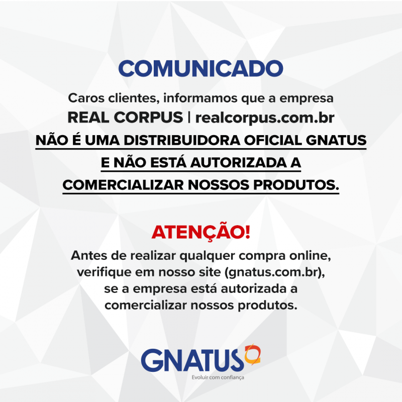 COMUNICADO Caros Clientes, informamos que a empresa Real Corpus | realcorpus.com.br não é uma distribuidora oficial Gnatus e não está autorizada a comercializar nossos produtos.