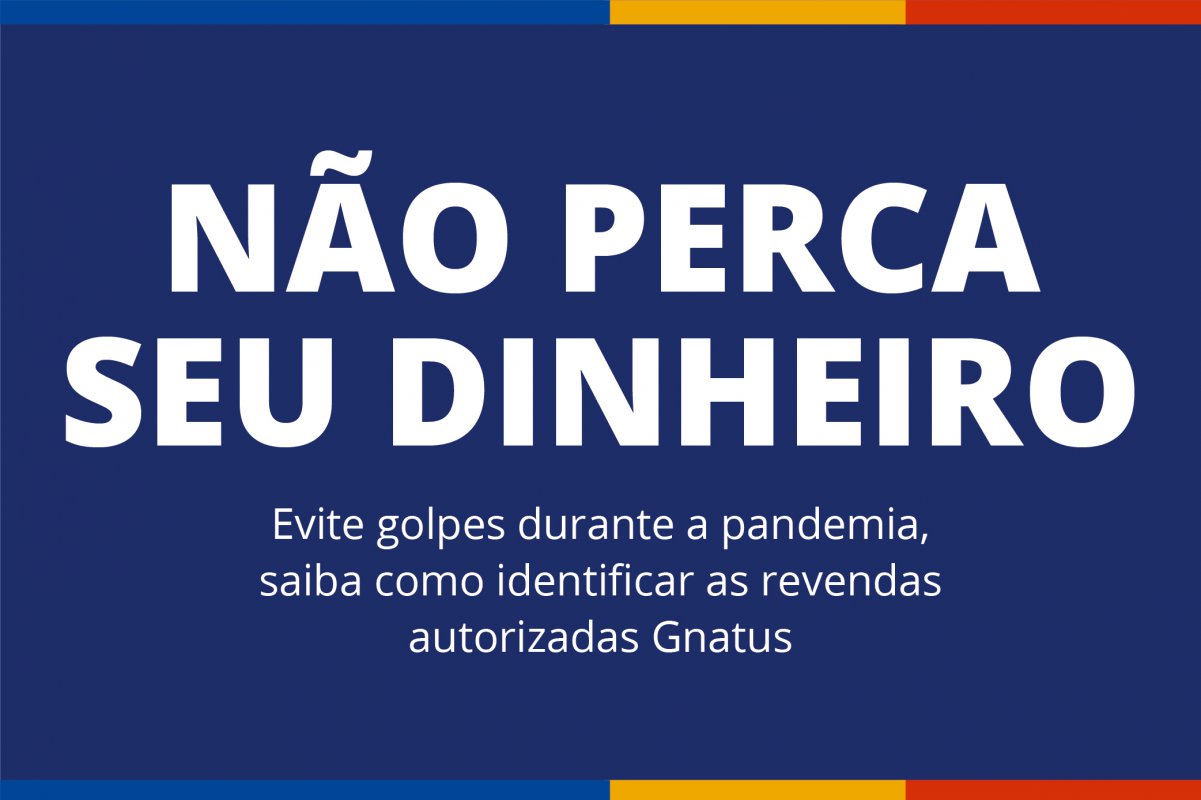 Compre apenas com Revendas Autorizadas Gnatus Prezado cliente,