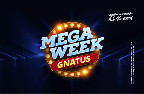 Mega Week Gnatus – Promoção da 4ª semana Mega Week Gnatus – Promoção da 4ª semana SUA ÚLTIMA OPORTUNIDADE DE COMPRAR OS PRODUTOS DO SEUS SONHOS COM 25% DE DESCONTO.